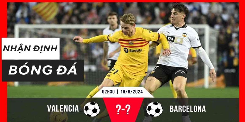 Đánh giá trước trận Valencia đối đầu Barcelona